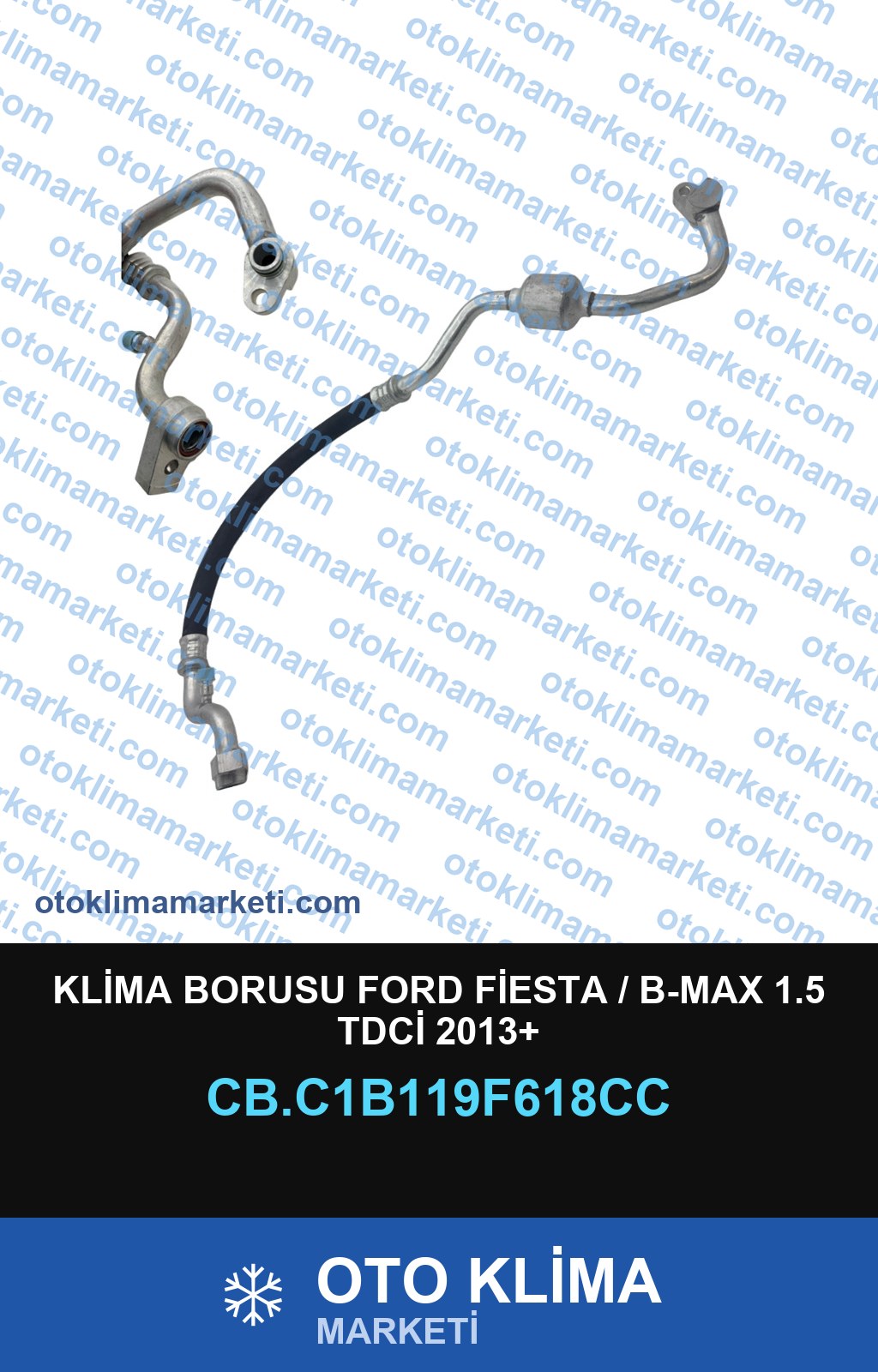 KLİMA BORUSU FORD FİESTA / B-MAX 1.5 TDCİ 2013+