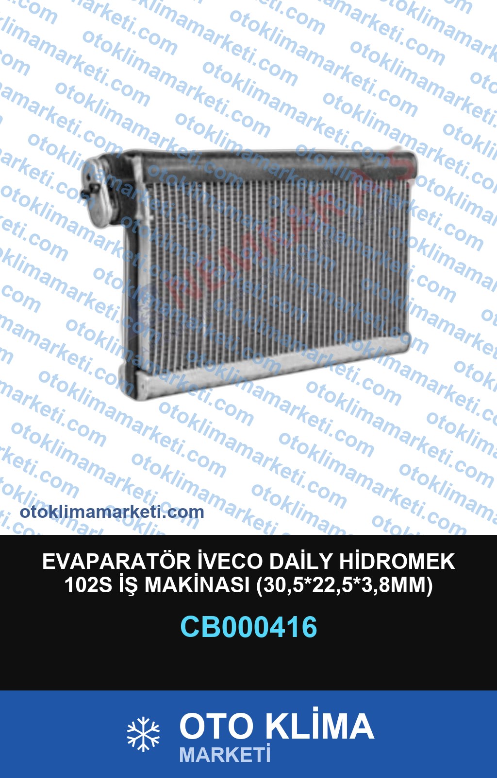 EVAPARATÖR İVECO DAİLY HİDROMEK 102S İŞ MAKİNASI (30,5*22,5*3,8MM)