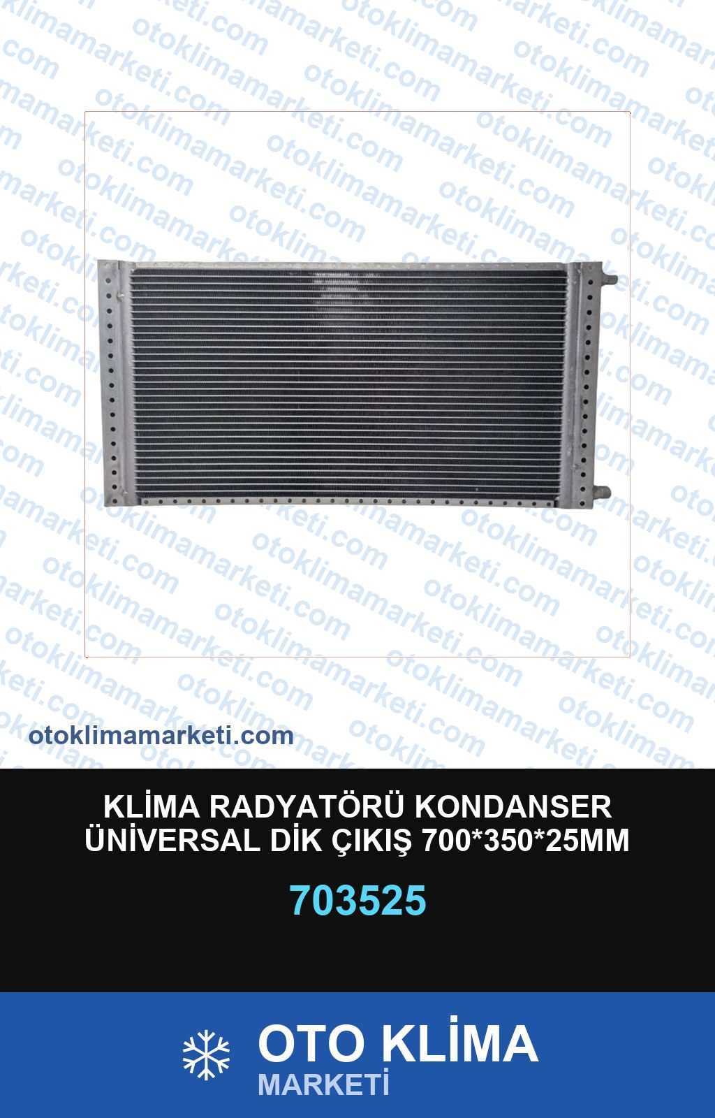 Klima Radyatörü Kondanser Üniversal Dik Çıkış 700*350*25MM — KONDENSER / RADYATÖR — Uyumlu: ÜNİVERSAL