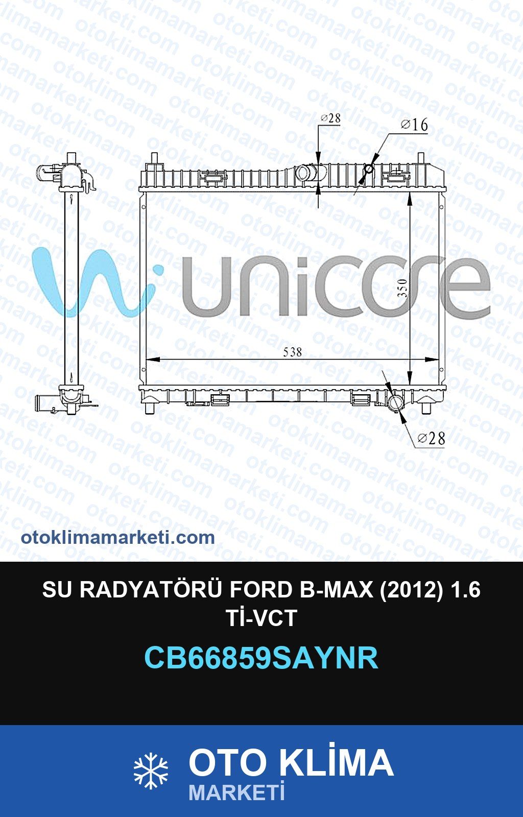 Su Radyatörü Ford B-Max (2012) 1.6 Ti-Vct — SU RADYATÖRÜ — UNICORE marka — Uyumlu: FORD